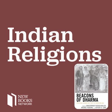 Podcast New Books Network Books In Indian Religions: "Beacons of Dharma" with Christopher Miller, PhD